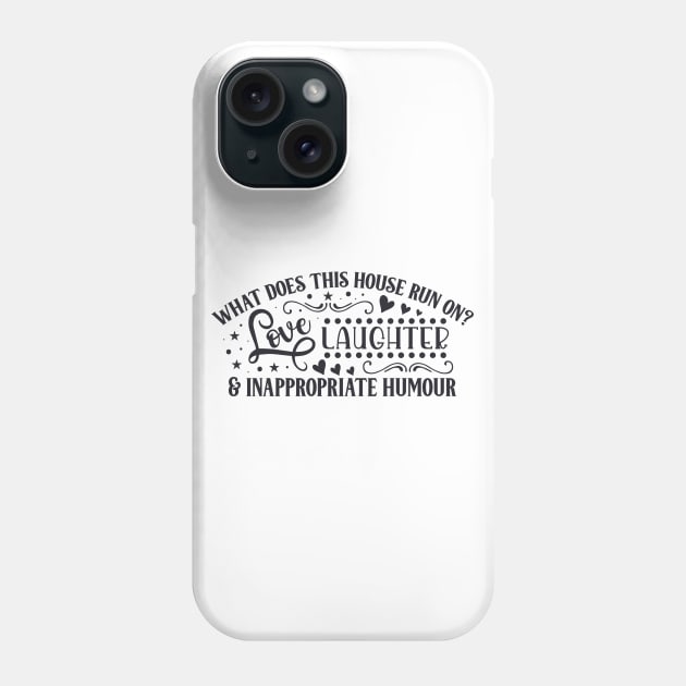 What does this house run on? LOVE LAUGHTER & INAPPROPRIATE HUMOUR Phone Case by hippyhappy