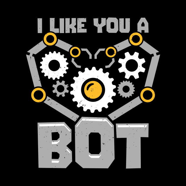 I Like You A Bot Robotics Engineer Gift by Dolde08