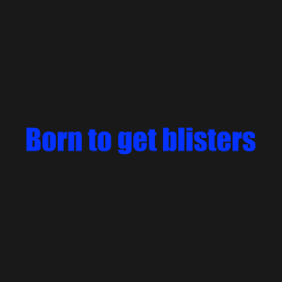 Born To Get Blisters T-Shirt