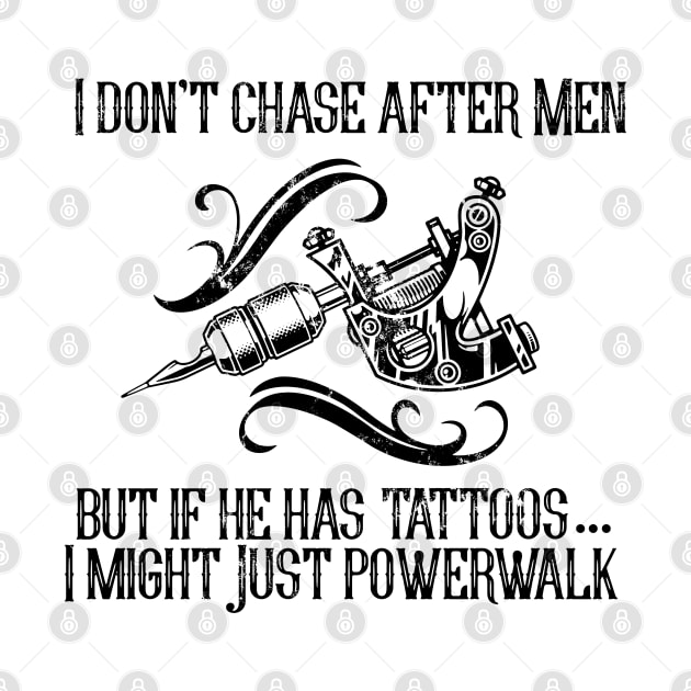 I Don't Chase After Men.  But if He Has Tattoos I Might just Powerwalk by Shopject