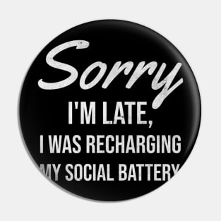 SORRY I_M LATE I WAS RECHARGING MY SOCIAL BATTERY Pin