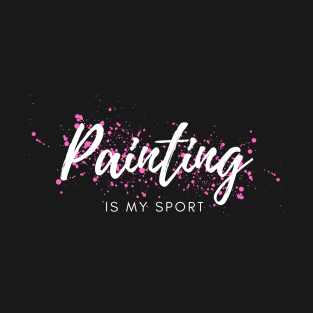 Painting is my Sport T-Shirt