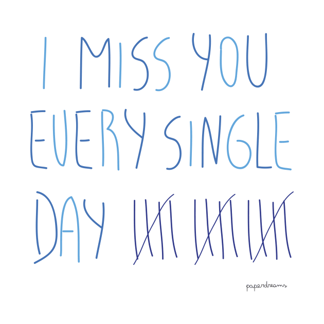 I miss you every single day by paperdreams