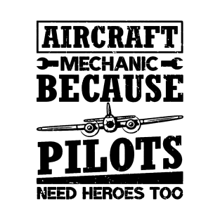 Aircraft Mechanic Because Pilots Need Heroes T-Shirt