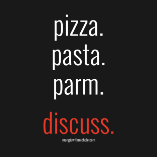 pizza. pasta. parm. discuss. (white letters) T-Shirt