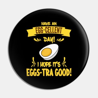 Have An Egg-Cellent Day - Funny Egg Pun Pin