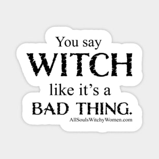 You Say Witch...Shirt - Black Letters Magnet