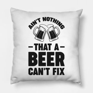 Ain't nothing that a beer cant fix - Funny Hilarious Meme Satire Simple Black and White Beer Lover Gifts Presents Quotes Sayings Pillow