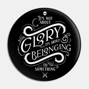 It's not about glory, it's about belonging to something Pin