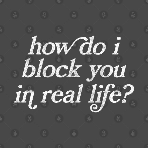 How Do I Block You In Real Life? Sarcasm/Introvert Gift by CultOfRomance