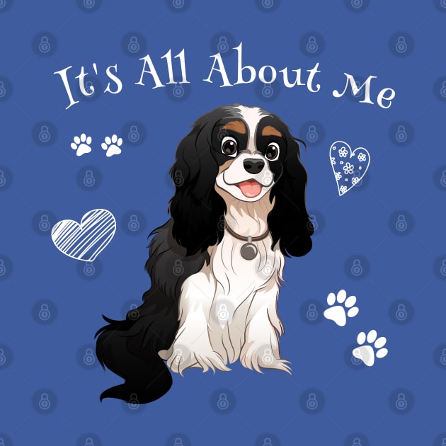 It's All About My Tri Cavalier King Charles Spaniel by Cavalier Gifts