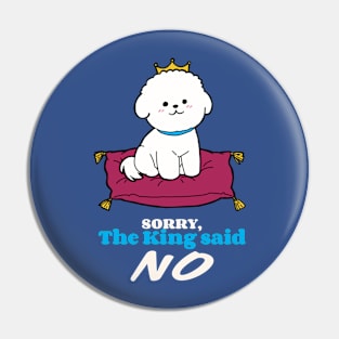 Bichon Frise: Sorry the King said NO Pin