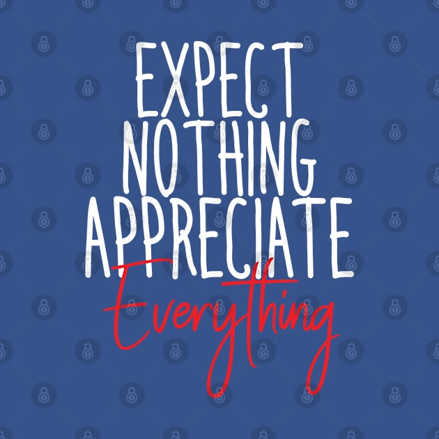 EXPECT NOTHING APPRECIATE EVERYTHING by Orgin'sClothing