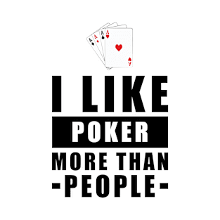 I Like Poker More Than People - Funny Quote T-Shirt