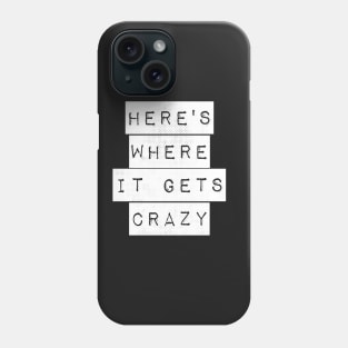 Here's Where It Gets Crazy Phone Case