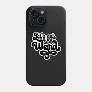 Let's get Weird Phone Case