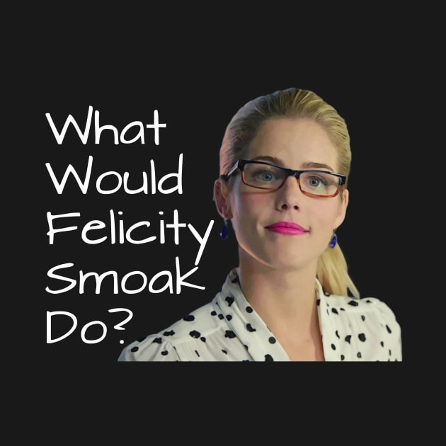 What Would Felicity Smoak Do? by FangirlFuel