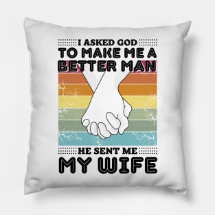 I asked god to make me a better man he sent me my wife Pillow