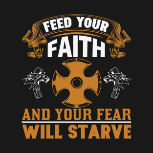 Feed Your Faith And Your Fear Will Starve T-Shirt