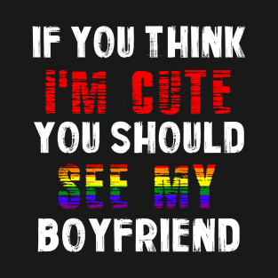 If You Think I'm Cute You Should See My Boyfriend for GF T-Shirt
