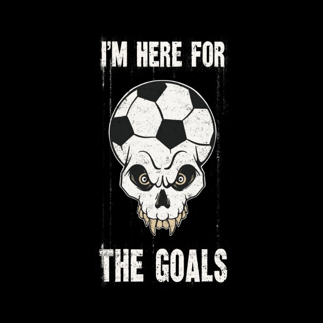 I'm Here For The Goals Soccer Fan Skull by Foxxy Merch