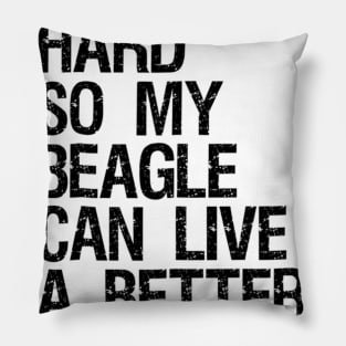 I Work Hard So My Beagle Can Live A Better Life Pillow