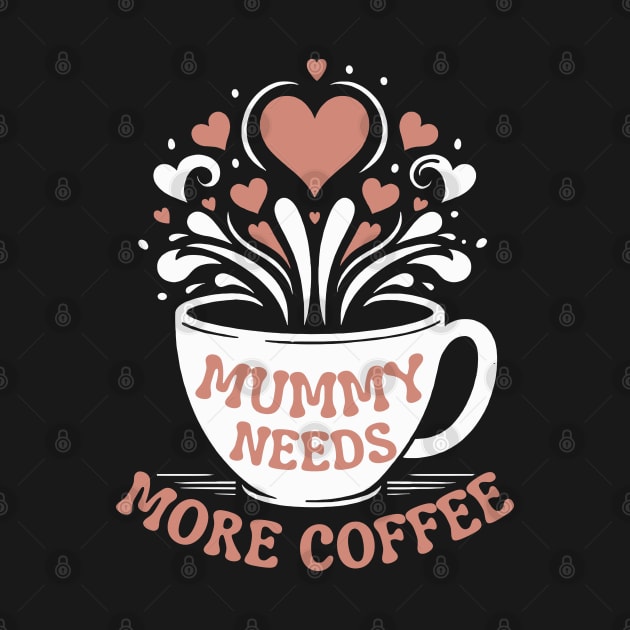 Mummy Needs More Coffee | Mom Puns | Tired Mom Design for Mather's Day by Nora Liak