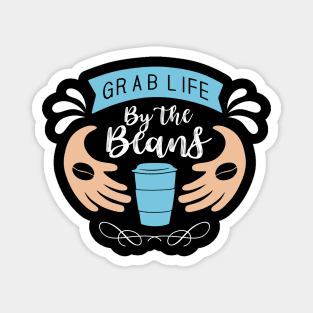 Grab life by the beans Magnet
