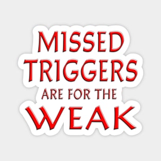 Missed Triggers Are For The Weak Red Magnet