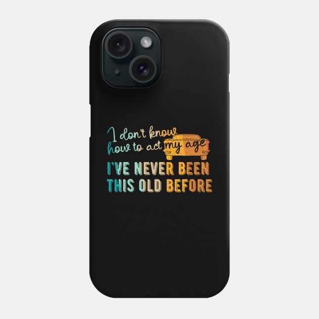 funny i don't know how to act my age i've never been this old before birthday Phone Case by Gaming champion