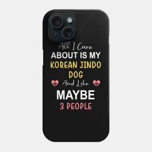 All I care about is my Korean Jindo Dog Phone Case