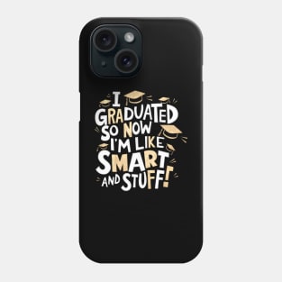 I Graduated So Now I'm Like Smart And Stuff. Phone Case