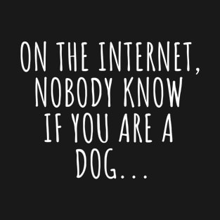 //On the internet, nobody know if you are a dog... T-Shirt