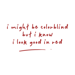 I Might Be Colorblind But I Know I Look Good In Red T-Shirt