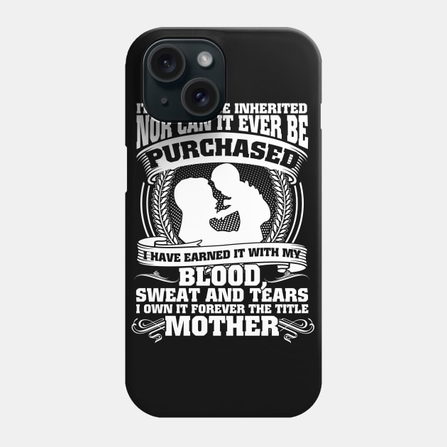 It Cannot Be Inherited Nor Can It Ever Be Purchased I Have Earned It With My Blood Sweat And Tears I Own It Forever The Title Mother Phone Case by Hannah's Bear Tees