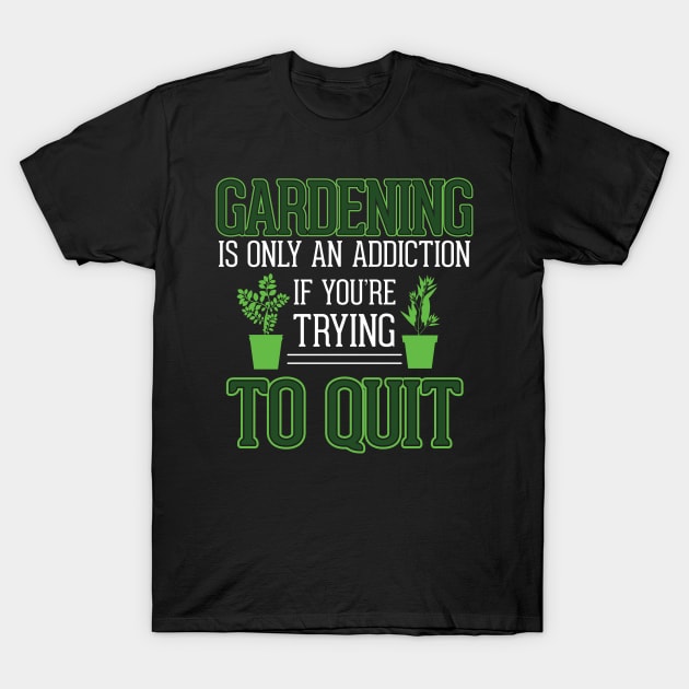 Gardening Addiction - Proud Gardener's Tee - Plant Lover's Must-Have Shirt  - Gardening - T-Shirt