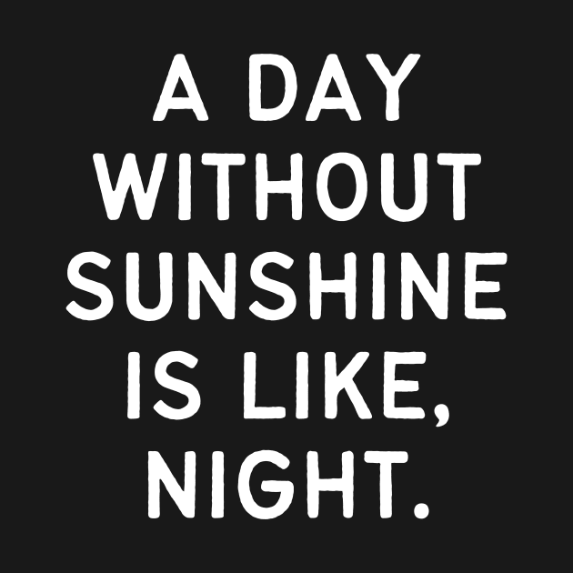 A day without sunshine is like, night by Word and Saying