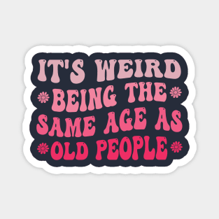 It's Weird Being The Same Age As Old People Pink Funny Magnet