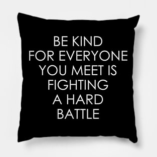 Be Kind For Everyone You Meet is Fighting a Hard Battle Pillow