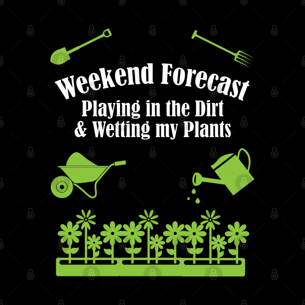 Gardening - Weekend Forecast Playing In The Dirt by Kudostees