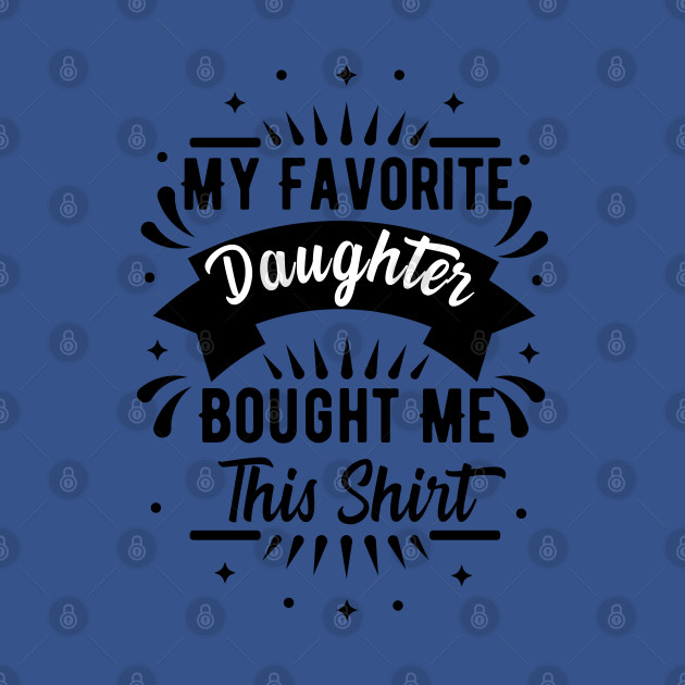 Disover My favorite daughter bought me this shirt. - Favorite Daughter - T-Shirt