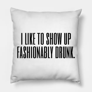 I Like To Show Up Fashionably Drunk Pillow