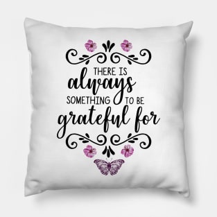 There is Always Something To Be Grateful For Pillow