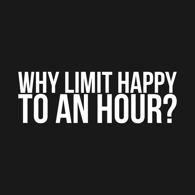 Why Limit Happy To An Hour by positivedesigners