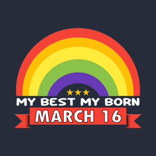 March 16 - Rainbow design style my best my born T-Shirt