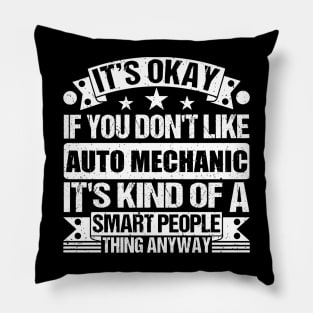 It's Okay If You Don't Like Auto Mechanic It's Kind Of A Smart People Thing Anyway Auto Mechanic Lover Pillow