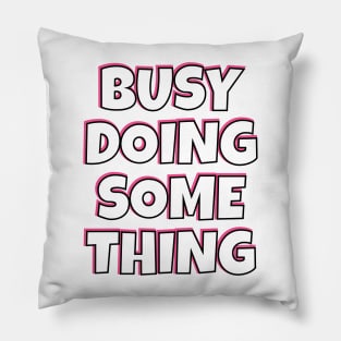 Busy Doing Something Nothing in Pink and Black Pillow