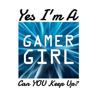 Yes I'm a gamer girl can you keep up T-Shirt