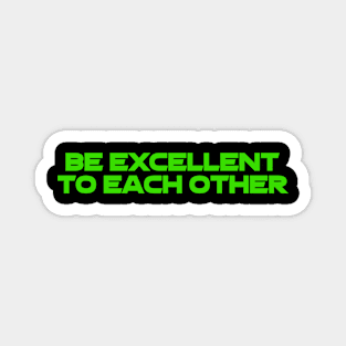 Be Excellent To Each Other (Statement) Magnet