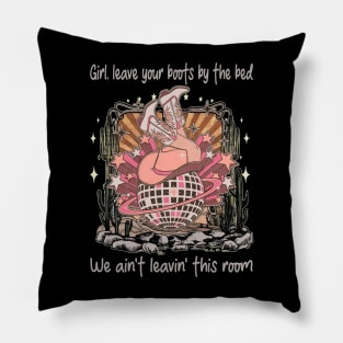 Girl, Leave Your Boots By The Bed, We Ain't Leavin' This Room Cowgirl Boot Lovely Pillow